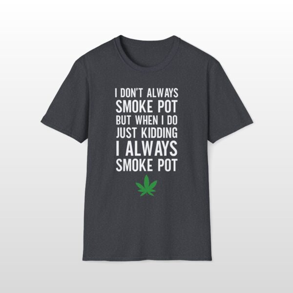 I Don't Always Smoke Pot 420 Tee - Image 5