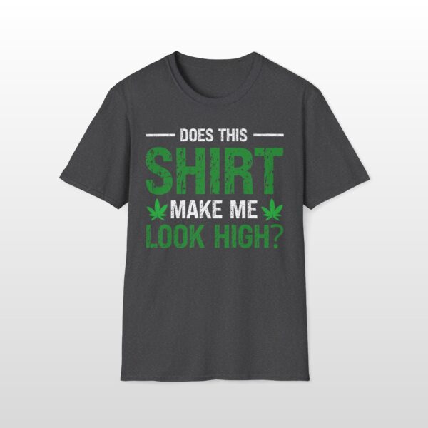 Does This Shirt Make Me Look High 420 Tee - Image 5