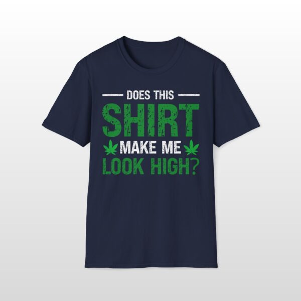 Does This Shirt Make Me Look High 420 Tee - Image 4