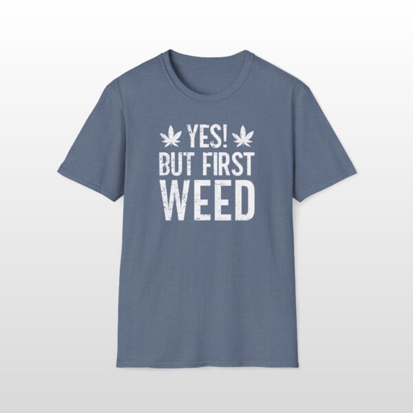 Yes But First Weed 420 Tee - Image 4