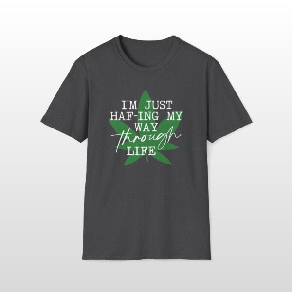 I'm Just HAF-ing My Way Through Life 420 Tee - Image 5