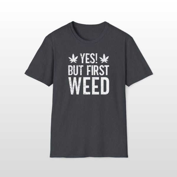 Yes But First Weed 420 Tee - Image 3