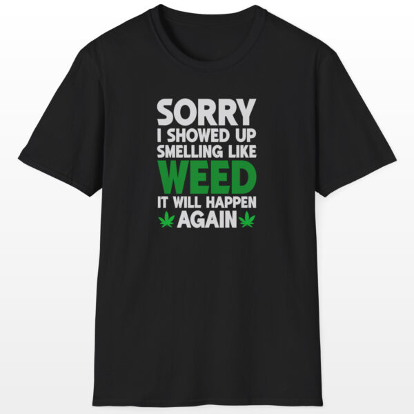 Sorry I Showed Up Smelling Like Weed 420 Tee