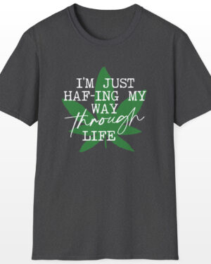 I'm Just HAF-ing My Way Through Life 420 Tee
