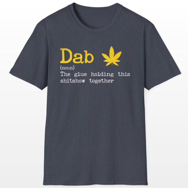 Dab The Glue Holding This Shitshow Together 420 Tee