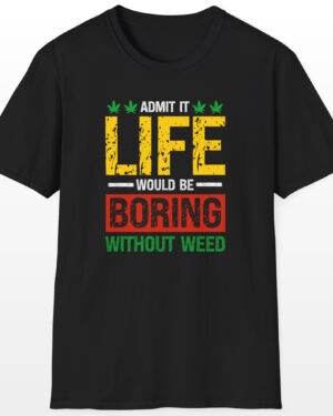 Life Would Be Boring Without Weed 420 Tee