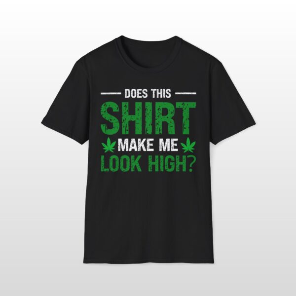 Does This Shirt Make Me Look High 420 Tee - Image 2