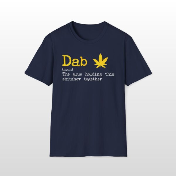Dab The Glue Holding This Shitshow Together 420 Tee - Image 6