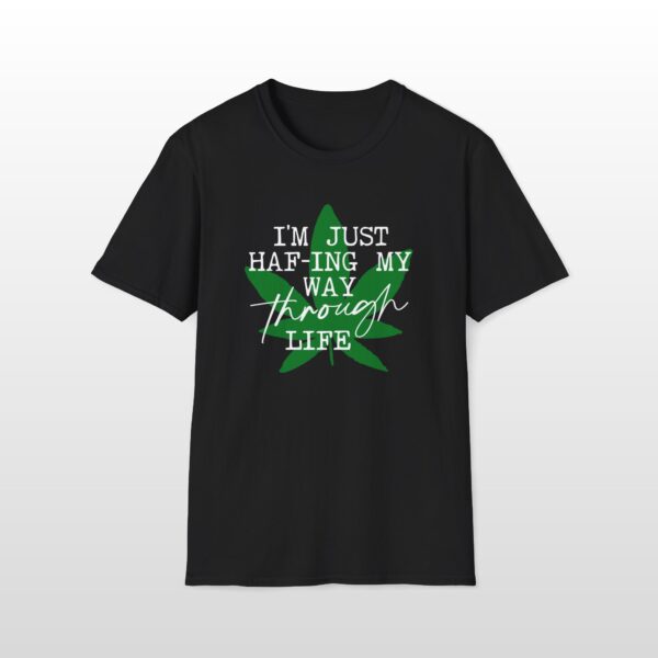 I'm Just HAF-ing My Way Through Life 420 Tee - Image 2