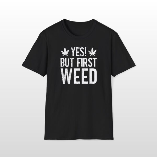 Yes But First Weed 420 Tee - Image 2