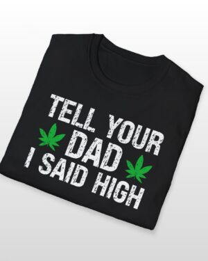 tell your dad i said high 420 tee