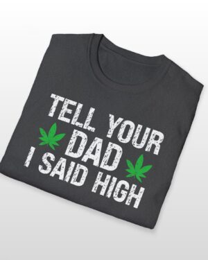 tell your dad i said high 420 tee