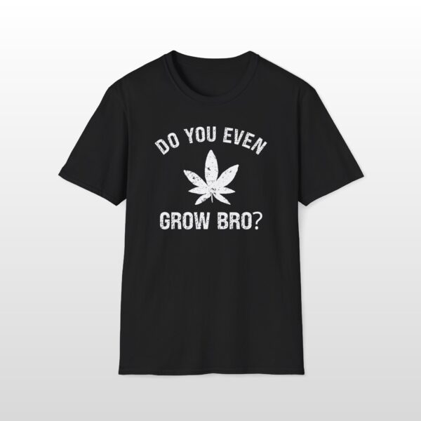 do you even grow bro? 420 tee