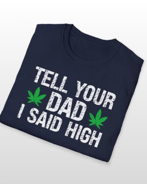 tell your dad i said high 420 tee