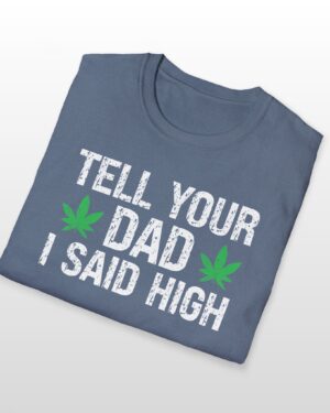 tell your dad i said high 420 tee