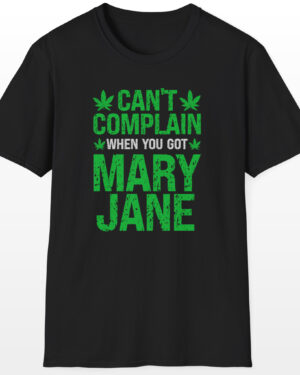 can't complain when you got mary jane 420 tee